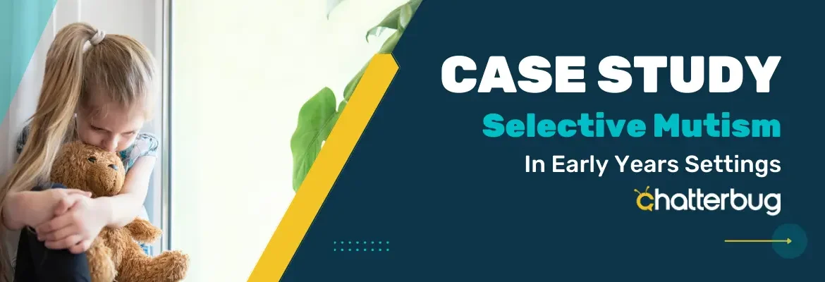 Case study : selective Mutism in early years