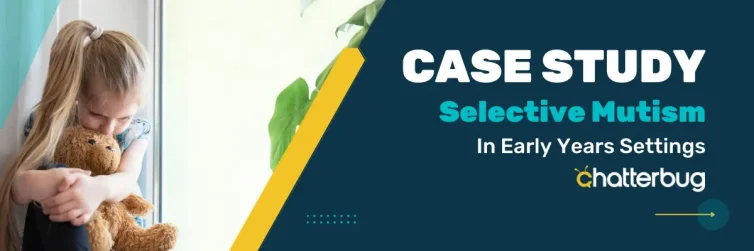 Case study : selective Mutism in early years